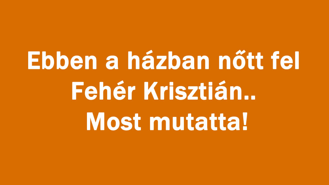 Ebben a házban nőtt fel Fehér Krisztián.. Most mutatta!