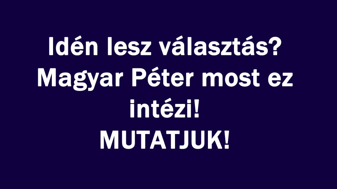 Idén lesz választás? M. Péter most ez intézi! MUTATJUK!