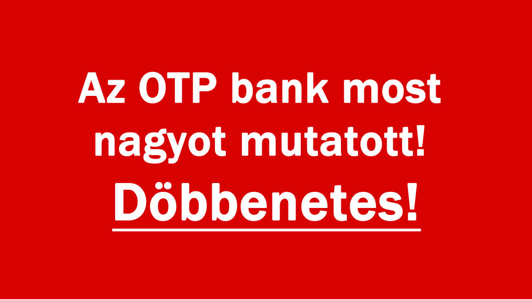 Az OTP bank most nagyot mutatott! Döbbenetes!