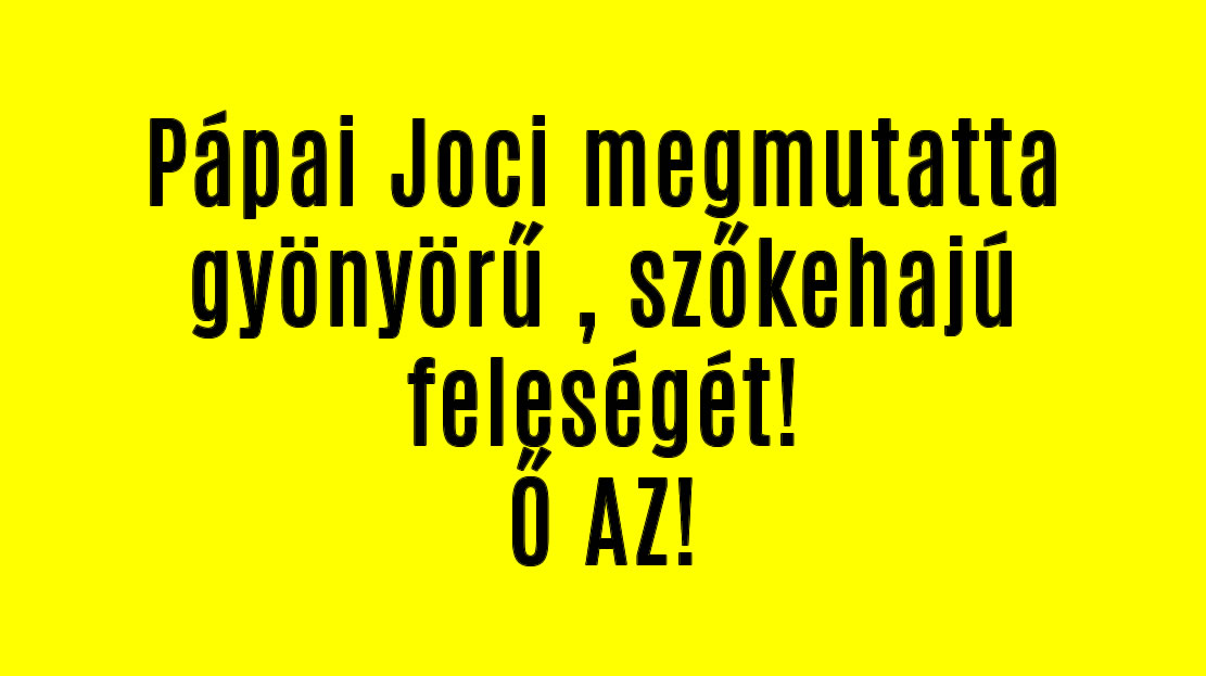 Pápai Joci megmutatta gyönyörű , szőkehajú feleségét!