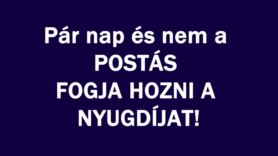 Pár nap és nem a POSTÁS FOGJA HOZNI A NYUGDÍJAT!