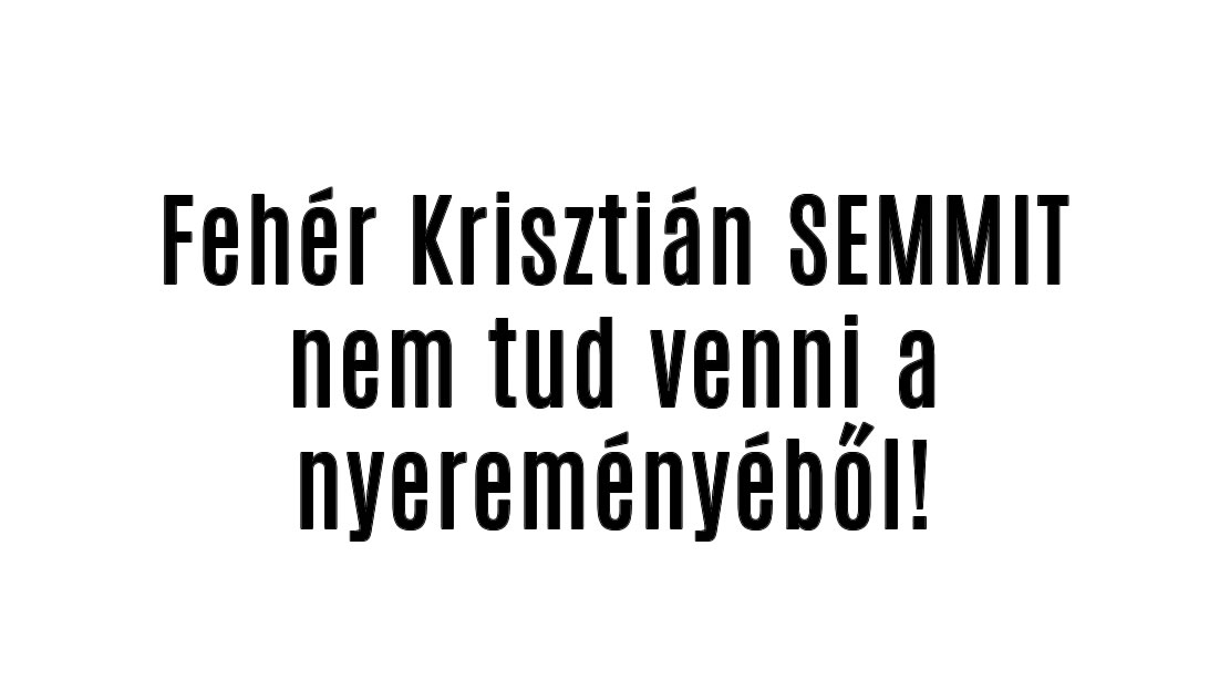 Fehér Krisztián SEMMIT nem tud venni a nyereményéből!