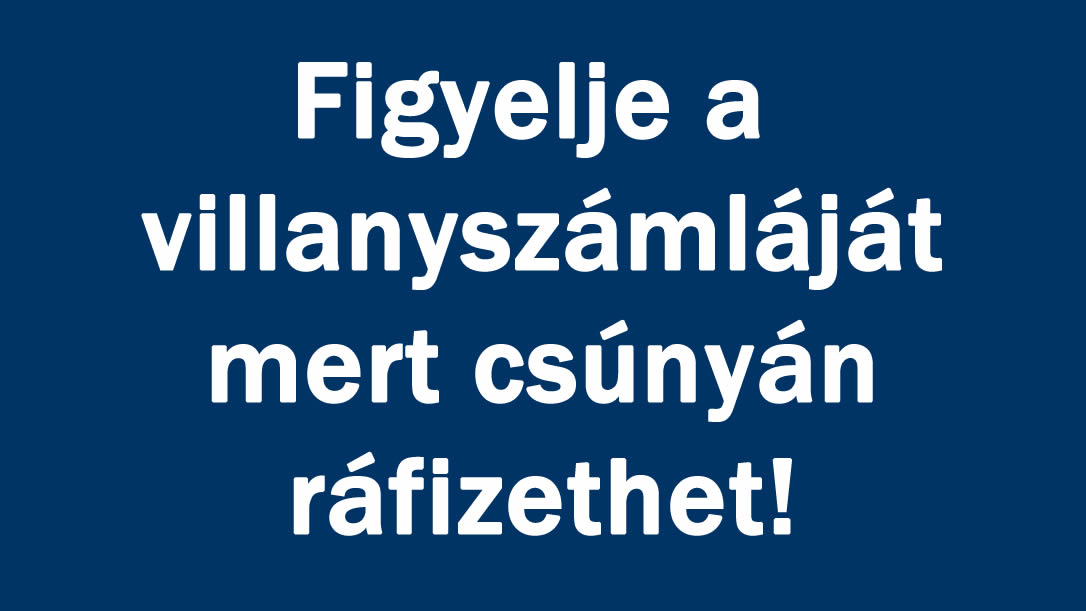 Figyelje a villanyszámláját mert csúnyán ráfizethet!