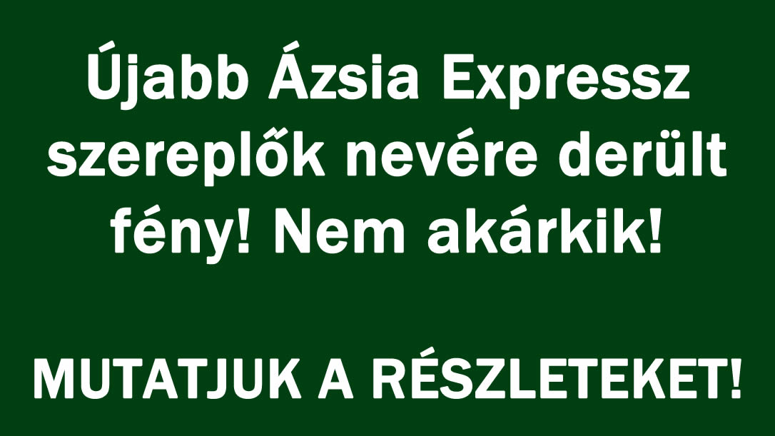 Újabb Ázsia Expressz szereplők nevére derült fény! Nem akárkik!