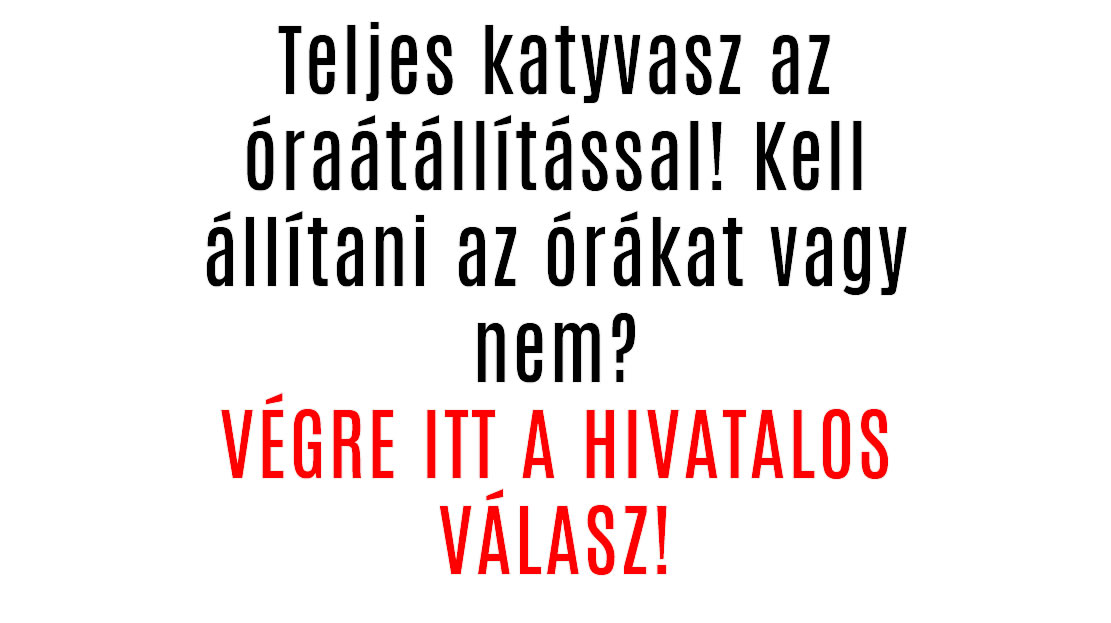 Teljes katyvasz az óraátállítással! Kell állítani az órákat vagy nem?