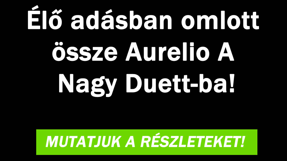 Élő adásban omlott össze Aurelio A Nagy Duett-ba!