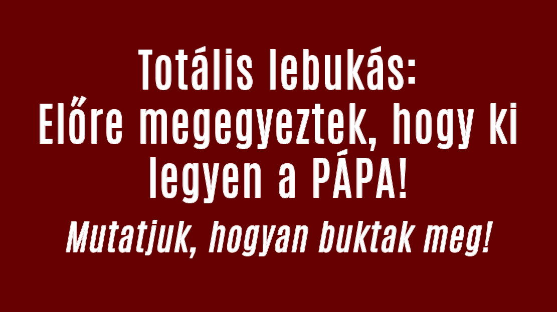 Totális lebukás: Előre megegyeztek, hogy ki legyen a PÁPA!