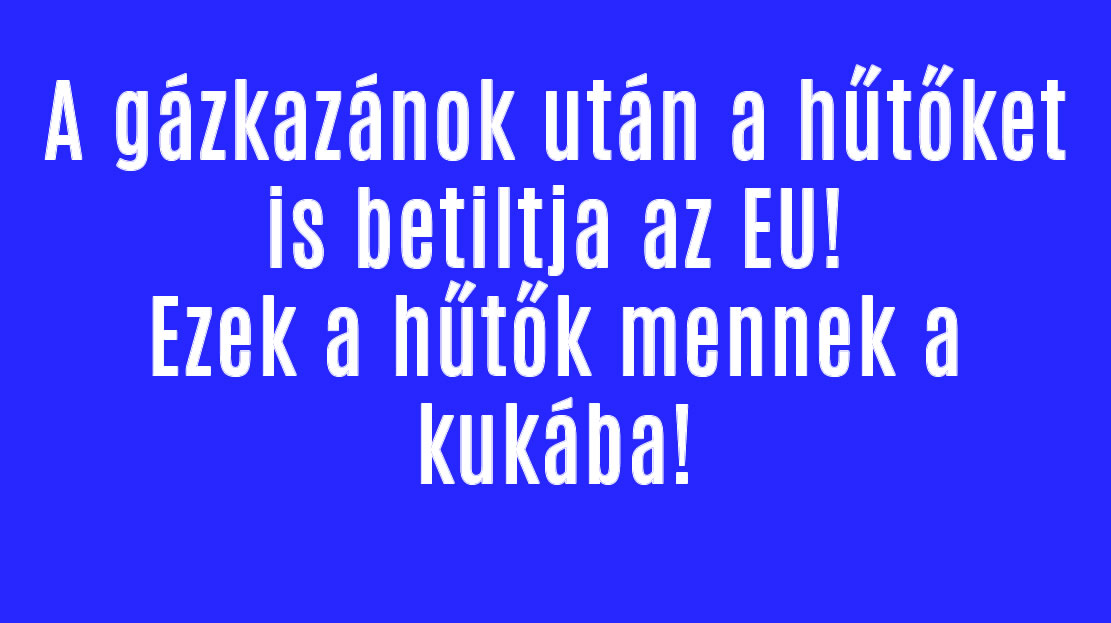 A gázkazánok után a hűtőket is betiltja az EU!