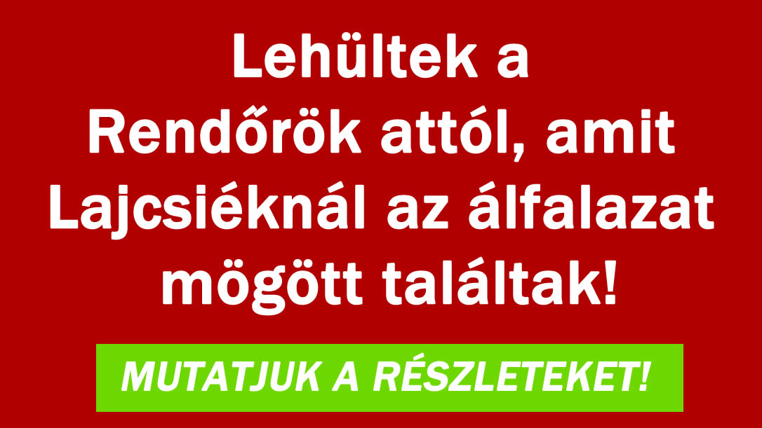 Lehűltek attól, amit Lajcsiéknál találtak!
