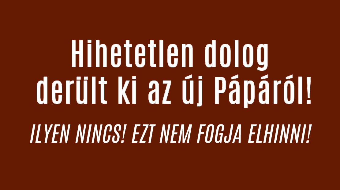 Hihetetlen dolog derült ki az új Pápáról!