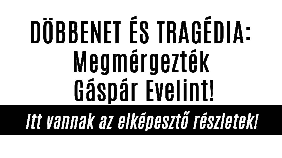 DÖBBENET ÉS TRAGÉDIA: Megmrgezték Gáspár Evelint!