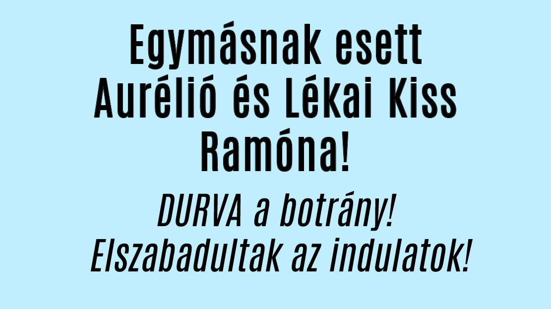 Egymásnak esett Aurélió és Lékai Kiss Ramóna!