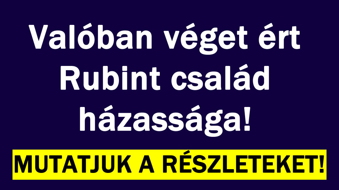 Valóban véget ért Rubint család házassága!