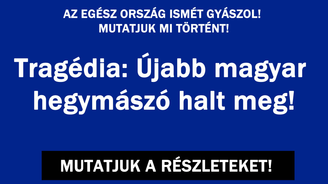 Tragédia: Újabb magyar hegymászó halt meg