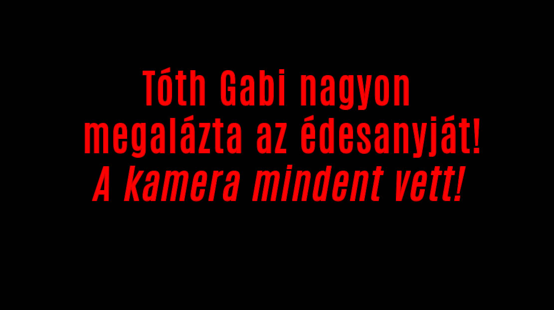 Tóth Gabi nagyon meglázta az édesanyját!