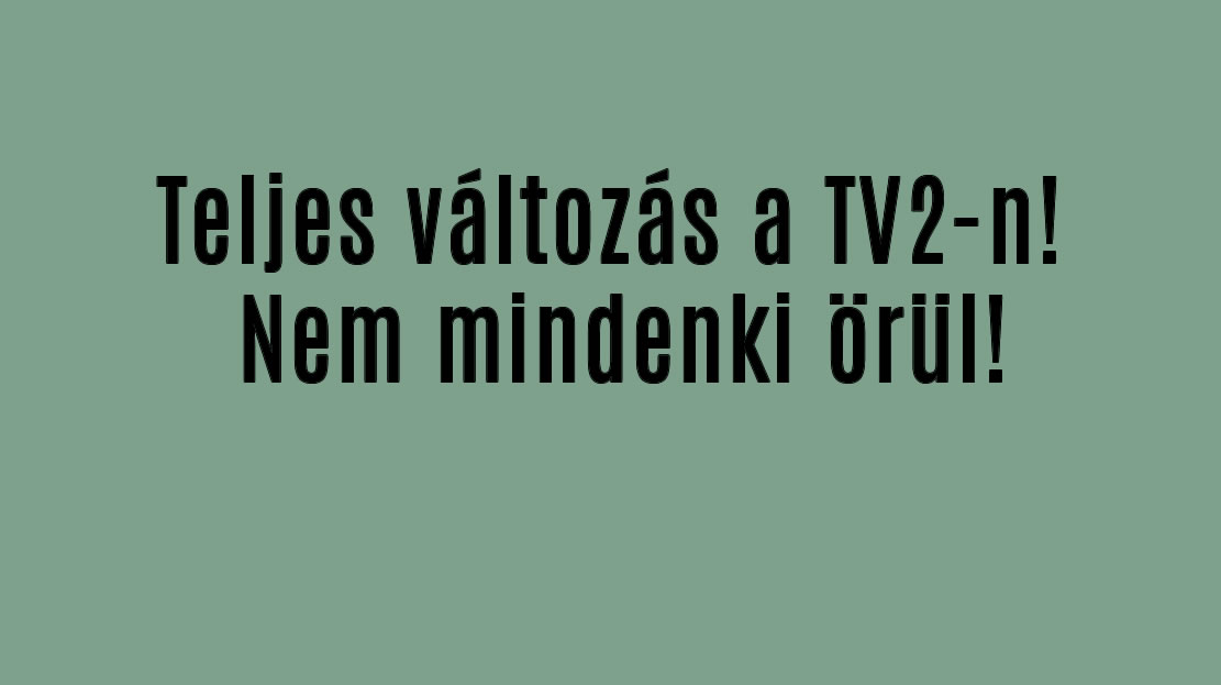 Teljes változás a TV2-őn! Nem mindenki örül!