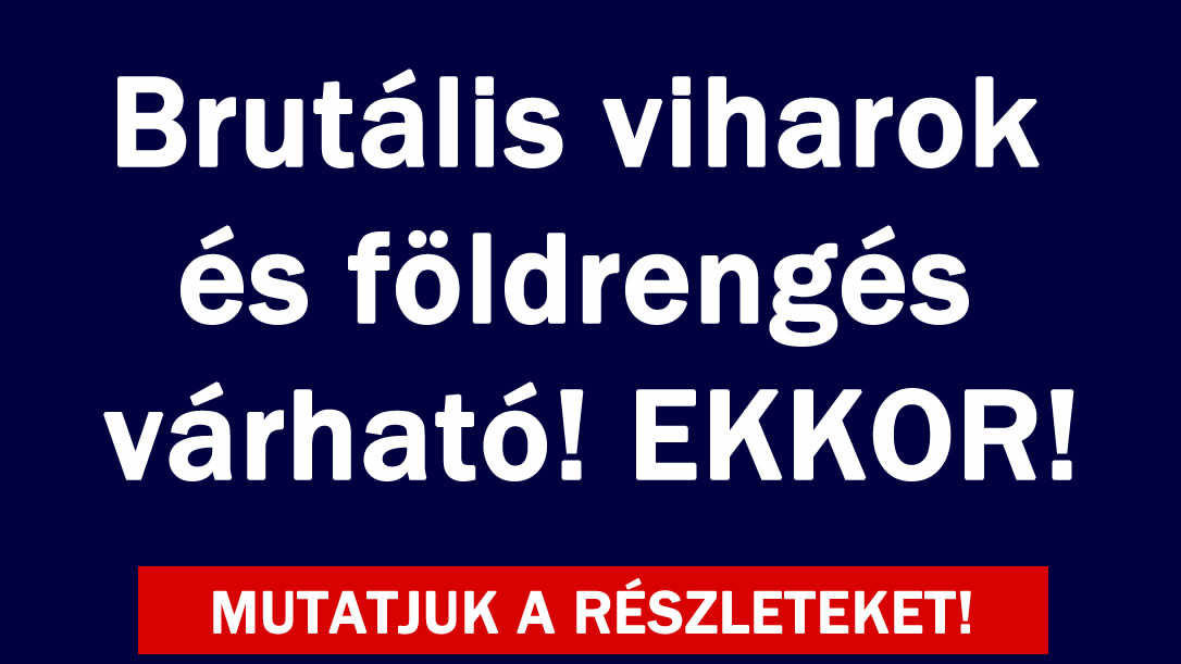 Brutális viharok és földrengés várható!