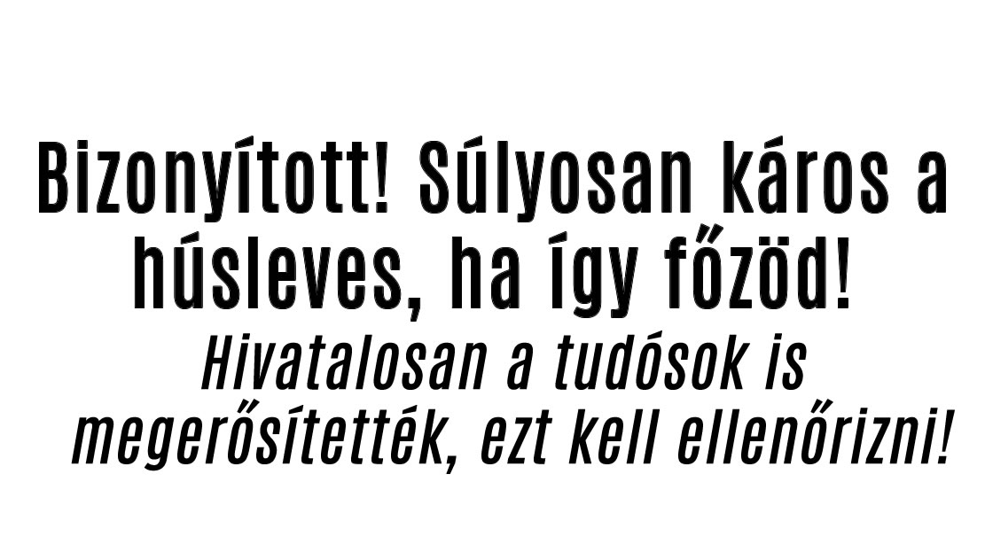 Bizonyított! Súlyosan káros a húsleves, ha így főzöd!