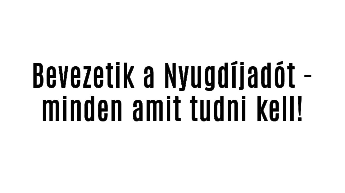 Bevezetik a Nyugdíjadót – minden amit tudni kell!