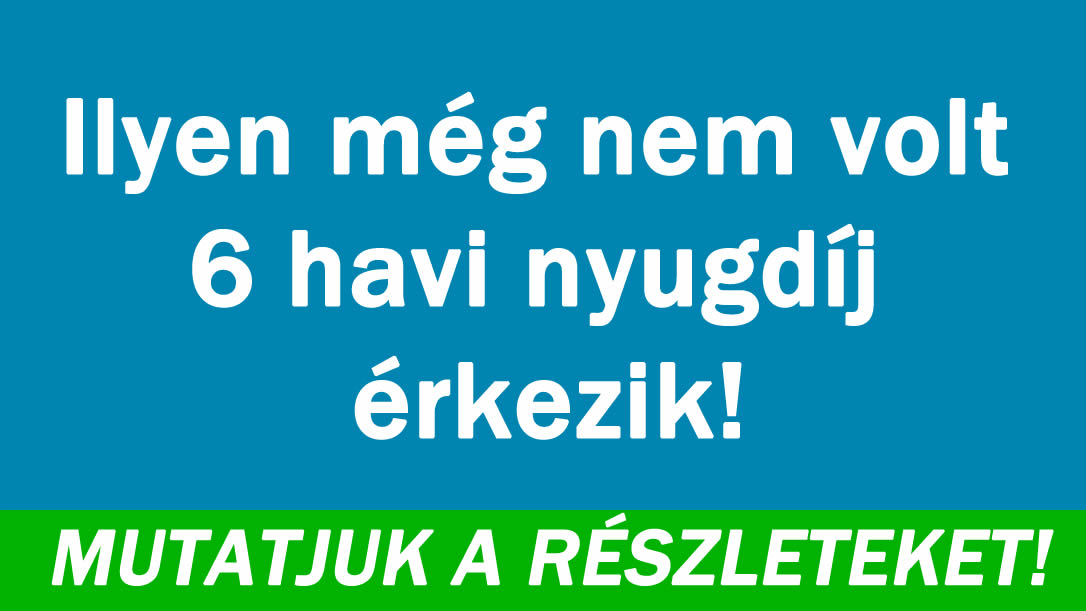 Ilyen még nem volt 6 havi nyugdíj érkezik!