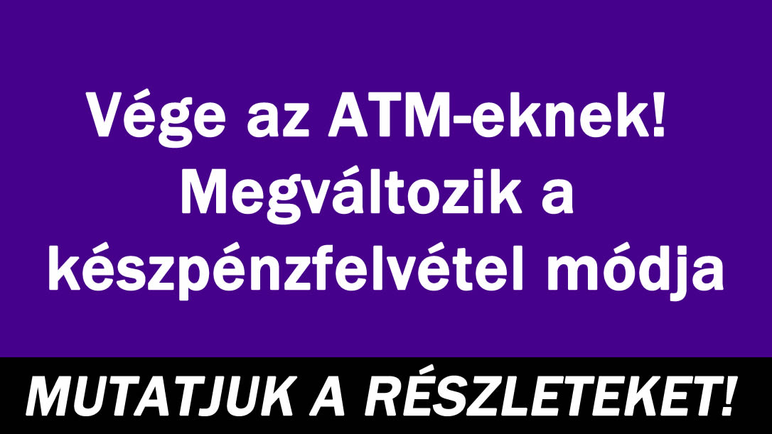 Vége az ATM-eknek! Megváltozik a készpénzfelvétel módja
