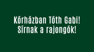 Kórházban Tóth Gabi! Sírnak a rajongók!