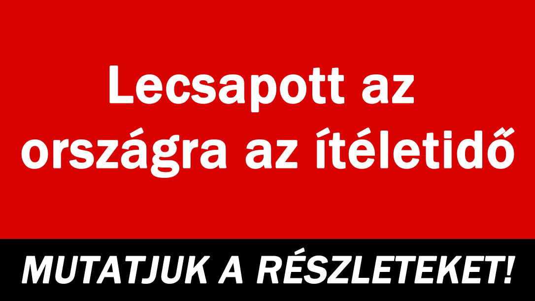 Lecsapott az országra az ítéletidő