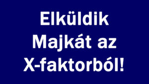 Elküldik Majkát az X-faktorból!