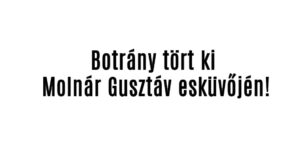 Botrány tört ki Molnár Gusztáv esküvőjén!