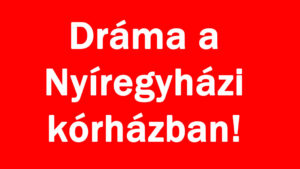 Dráma a Nyíregyházi kórházban!