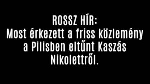 Most érkezett a friss közlemény a Pilisben eltűnt Kaszás Nikolettről.