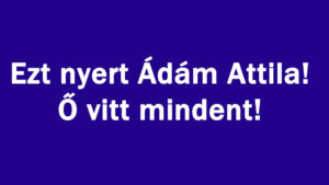 Ezt nyert Ádám Attila! Ő vitt mindent!