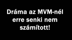 Dráma az MVM-nél erre senki nem számított!