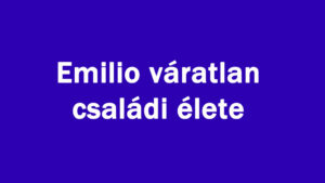 Emilio váratlan családi élete