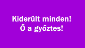 Kiderült minden! Ő a győztes!