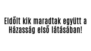 Eldőlt kik maradtak együtt a Házasság első látásában!