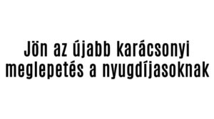 Jön az újabb karácsonyi meglepetés a nyugdíjasoknak