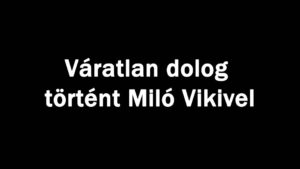 Váratlan dolog történt Miló Vikivel
