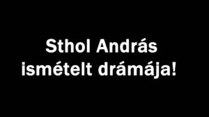 Sthol András ismételt drámája!