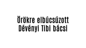 Örökre elbúcsúzott Dévényi Tibi bácsi