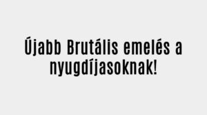 Újabb Brutális emelés a nyugdíjasoknak!