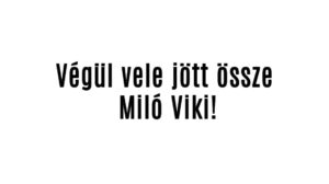 Végül vele jött össze Miló Viki!
