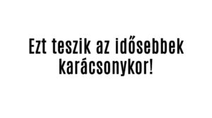 Ezt teszik az idősebbek karácsonykor!