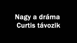 Nagy a dráma Curtis távozik