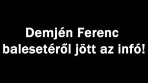 Demjén Ferenc balesetéről jött az infó!