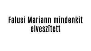 Falusi Mariann mindenkit elveszített, majd Ő is meghalt