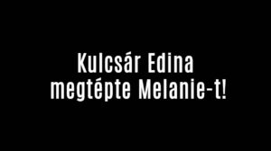 Kulcsár Edina megtépte Melanie-t!