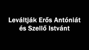 Leváltják Erős Antóniát és Szellő Istvánt