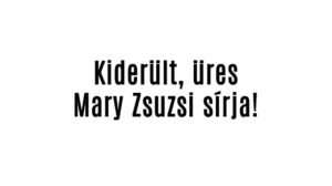 Kiderült, üres Mary Zsuzsi sírja!