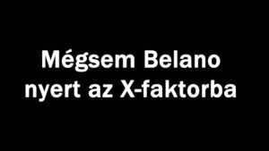 Mégsem Belano nyert az X-faktorba